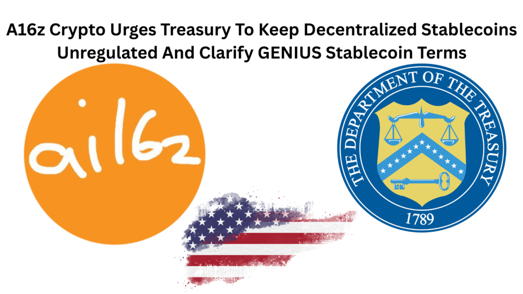A16z Crypto Urges Treasury To Keep Decentralized Stablecoins Unregulated And Clarify GENIUS Stablecoin Terms