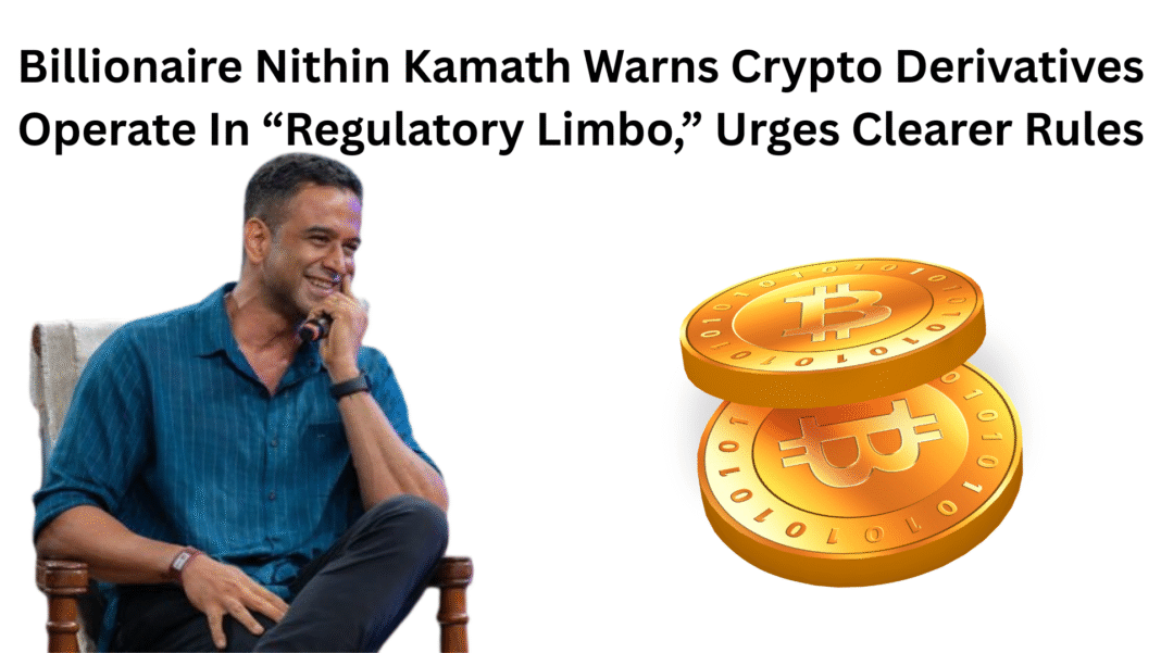 Billionaire Nithin Kamath Warns Crypto Derivatives Operate In “Regulatory Limbo,” Urges Clearer Rules