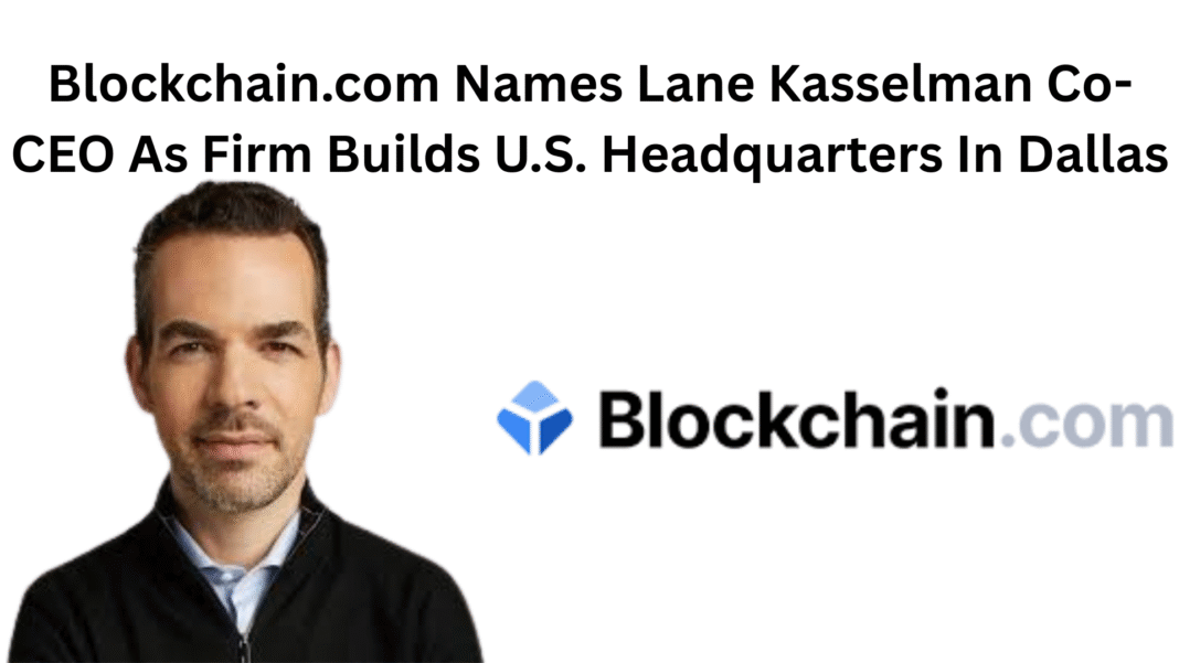 Blockchain.com Names Lane Kasselman Co-CEO As Firm Builds U.S. Headquarters In Dallas
