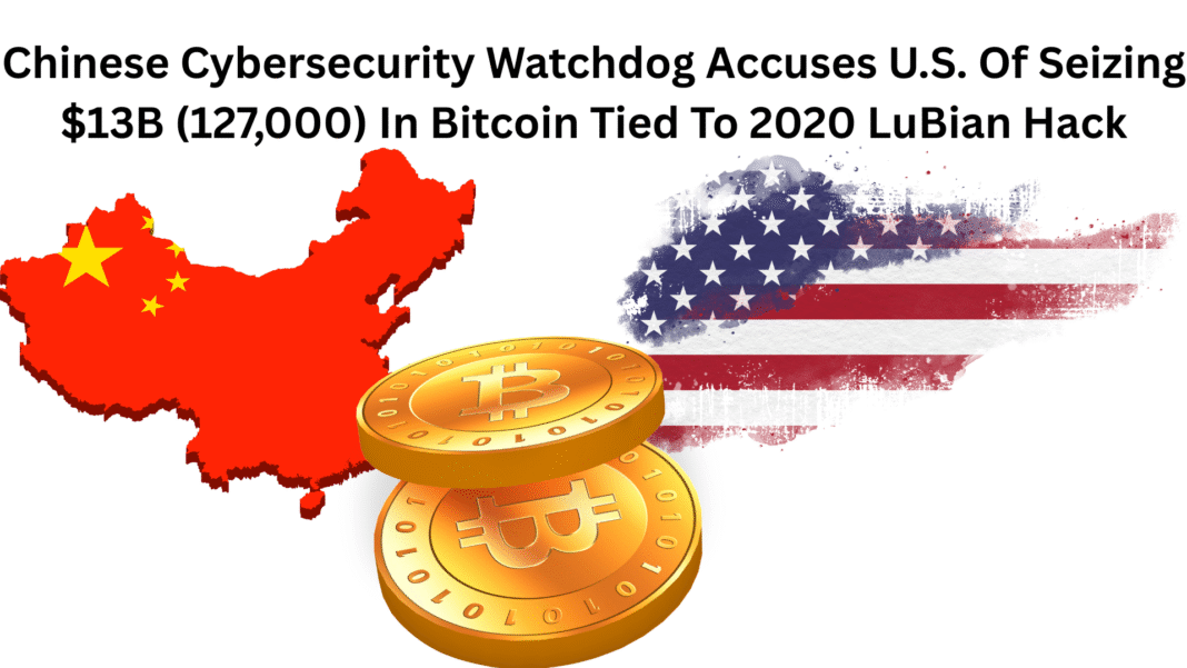 Chinese Cybersecurity Watchdog Accuses U.S. Of Seizing $13B (127,000) In Bitcoin Tied To 2020 LuBian Hack