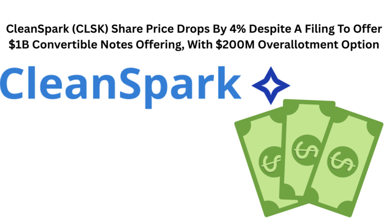 CleanSpark (CLSK) Share Price Drops By 4% Despite A Filing To Offer $1B Convertible Notes Offering, With $200M Overallotment Option