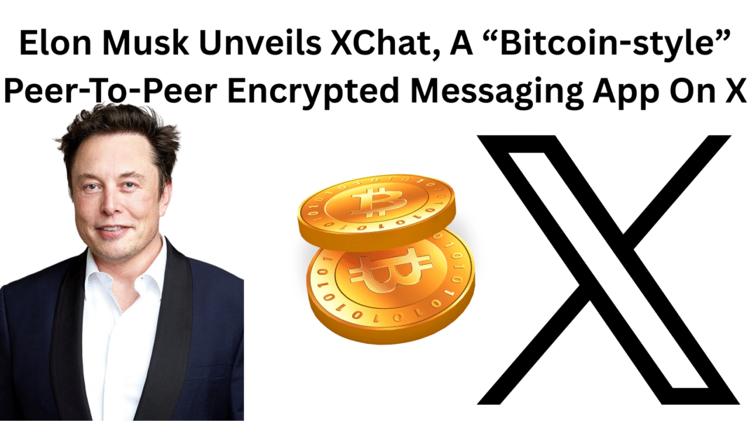 Elon Musk Unveils XChat, A “Bitcoin-style” Peer-To-Peer Encrypted Messaging App On X