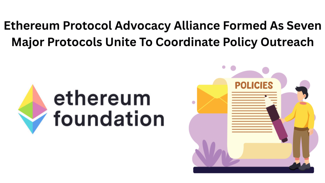 Ethereum Protocol Advocacy Alliance Formed As Seven Major Protocols Unite To Coordinate Policy Outreach
