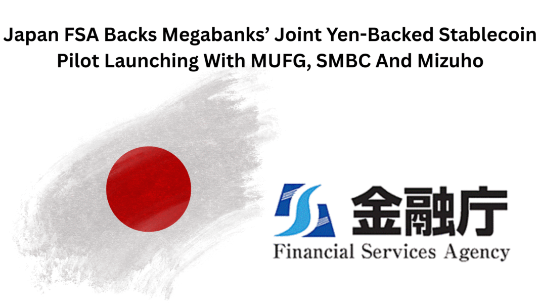 Japan FSA Backs Megabanks’ Joint Yen-Backed Stablecoin Pilot Launching With MUFG, SMBC And Mizuho