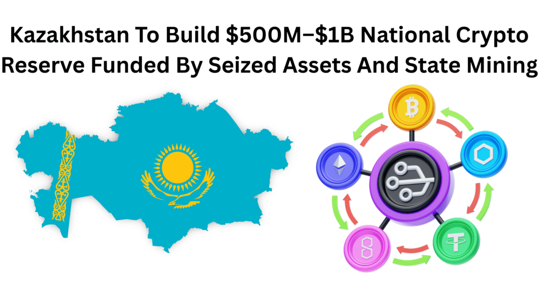 Kazakhstan To Build $500M–$1B National Crypto Reserve Funded By Seized Assets And State Mining