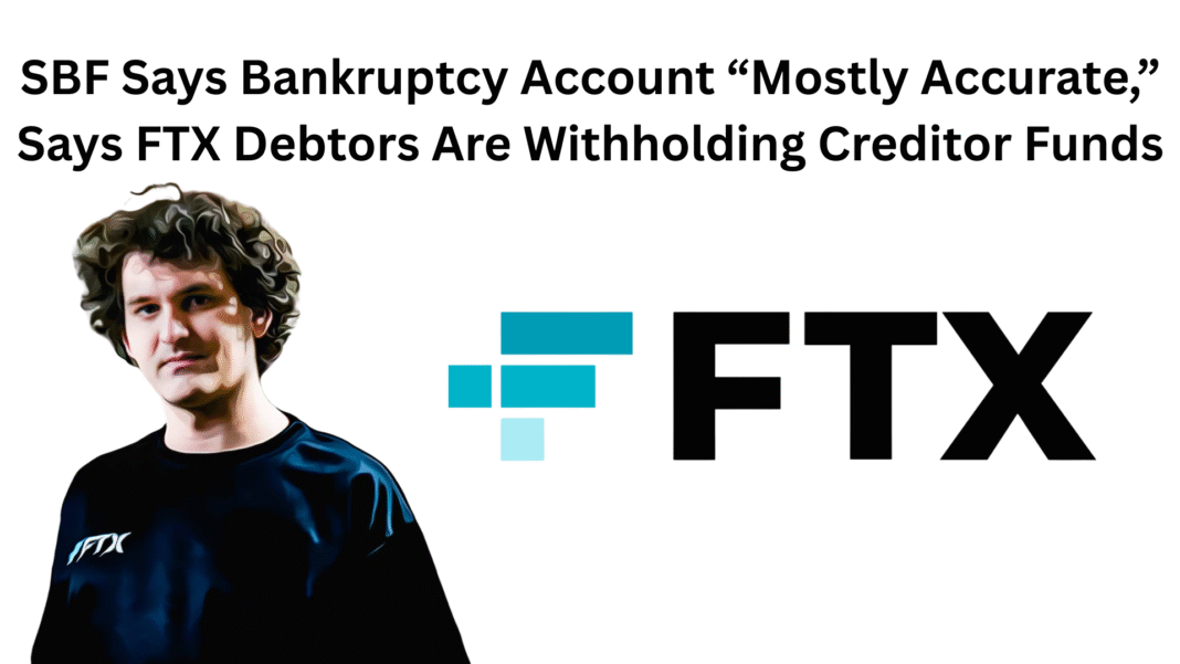SBF Says Bankruptcy Account “Mostly Accurate,” Says FTX Debtors Are Withholding Creditor Funds