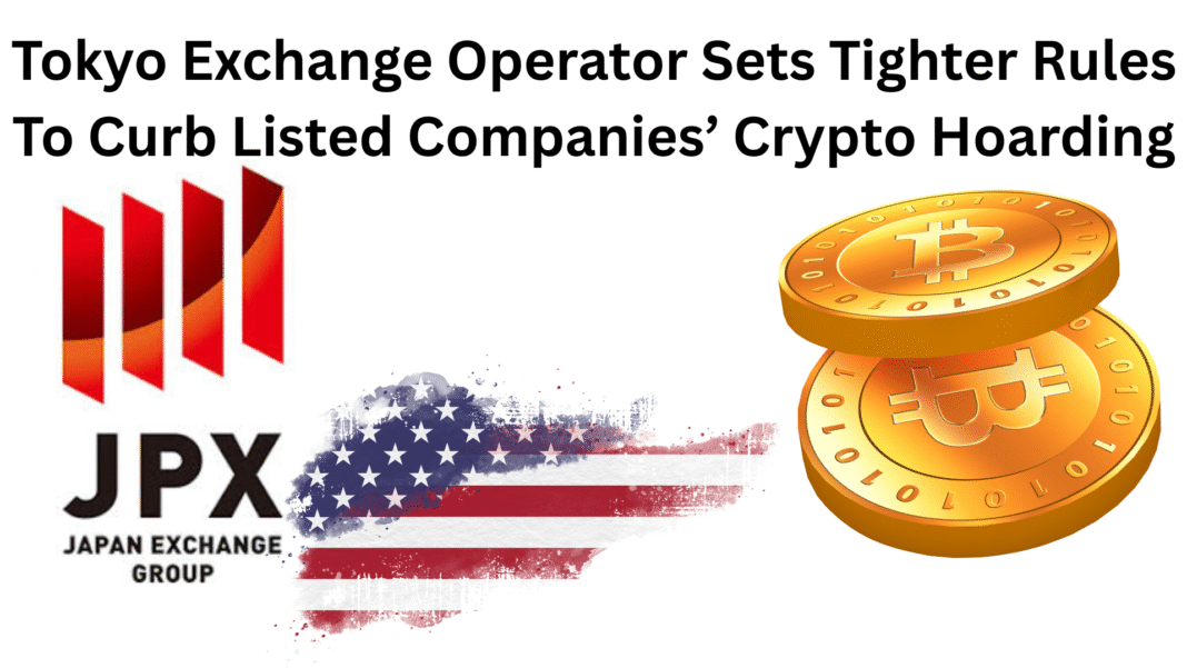 Tokyo Exchange Operator Sets Tighter Rules To Curb Listed Companies’ Crypto Hoarding